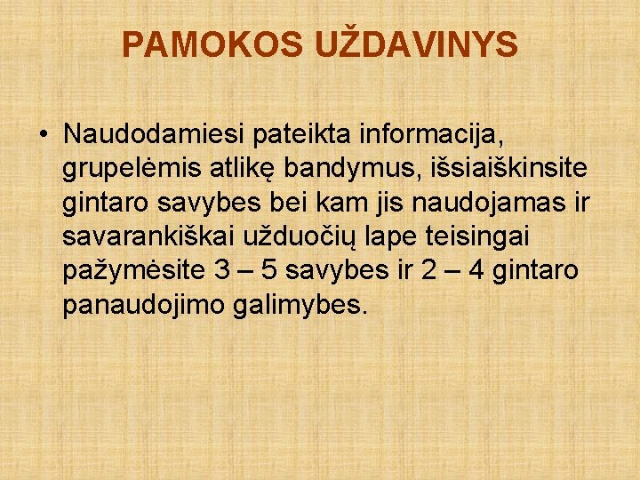 PAMOKOS UŽDAVINYS • Naudodamiesi pateikta informacija, grupelėmis atlikę bandymus, išsiaiškinsite gintaro savybes bei kam