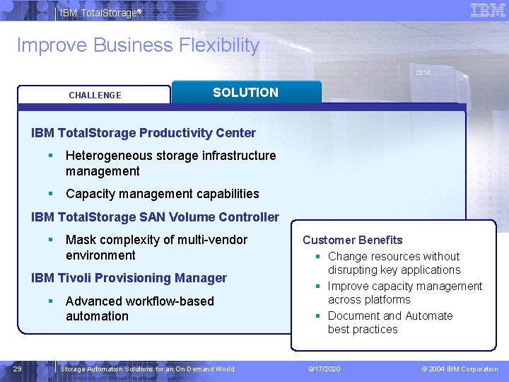 IBM Total. Storage® Improve Business Flexibility CHALLENGE SOLUTION IBM Total. Storage Productivity Center §