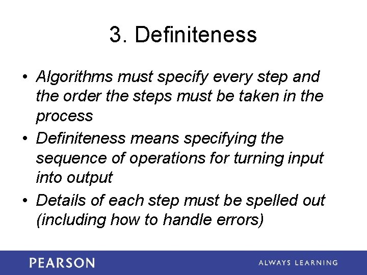 3. Definiteness • Algorithms must specify every step and the order the steps must