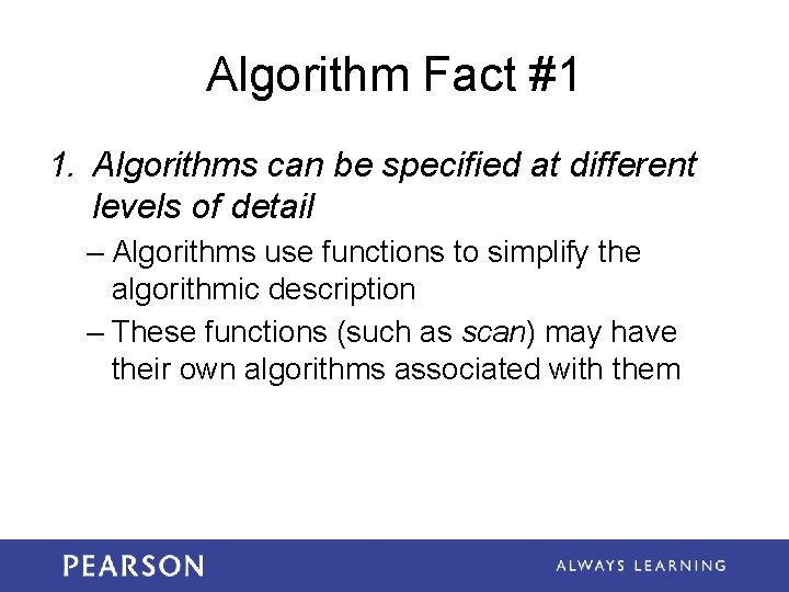 Algorithm Fact #1 1. Algorithms can be specified at different levels of detail –