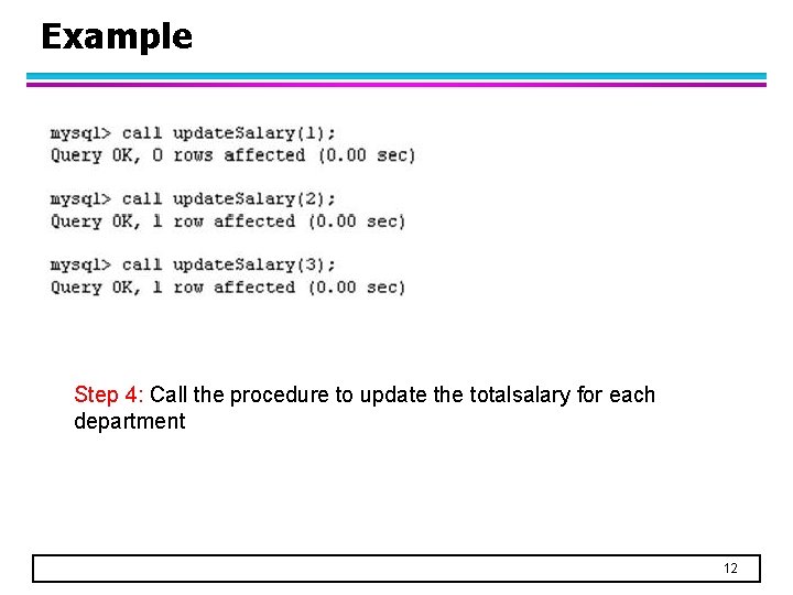 Example Step 4: Call the procedure to update the totalsalary for each department 12
