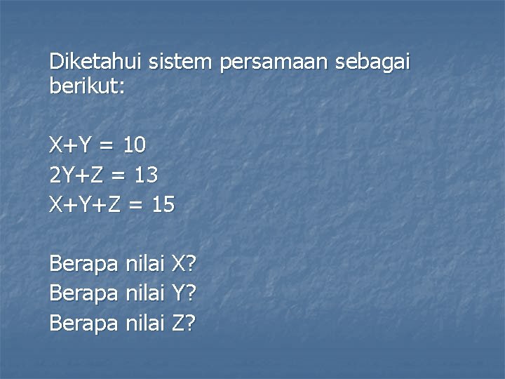 Diketahui sistem persamaan sebagai berikut: X+Y = 10 2 Y+Z = 13 X+Y+Z =