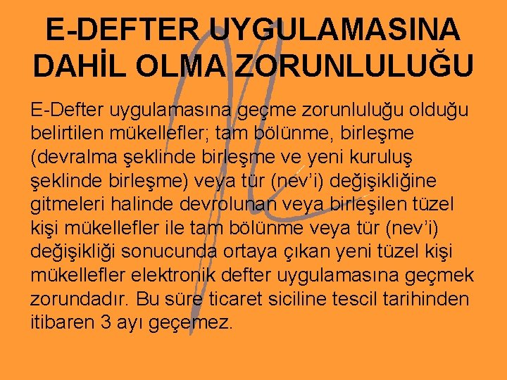 E-DEFTER UYGULAMASINA DAHİL OLMA ZORUNLULUĞU E-Defter uygulamasına geçme zorunluluğu olduğu belirtilen mükellefler; tam bölünme,