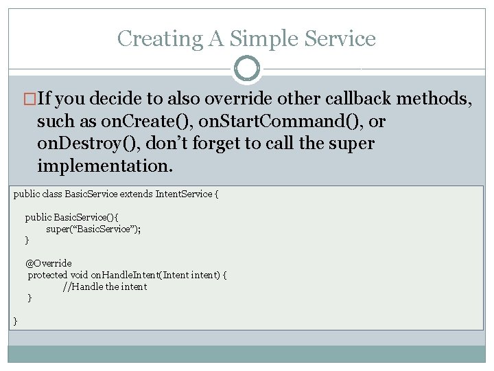 Creating A Simple Service �If you decide to also override other callback methods, such