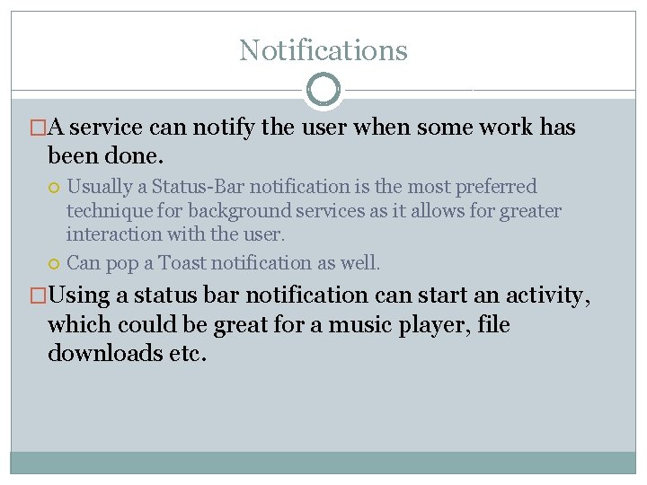 Notifications �A service can notify the user when some work has been done. Usually