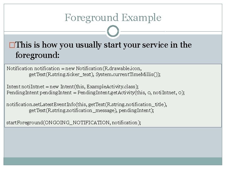 Foreground Example �This is how you usually start your service in the foreground: Notification