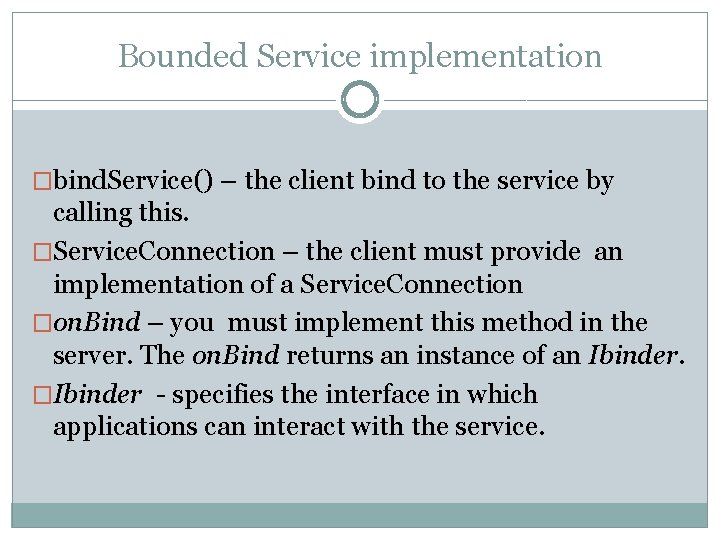 Bounded Service implementation �bind. Service() – the client bind to the service by calling