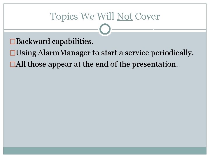 Topics We Will Not Cover �Backward capabilities. �Using Alarm. Manager to start a service