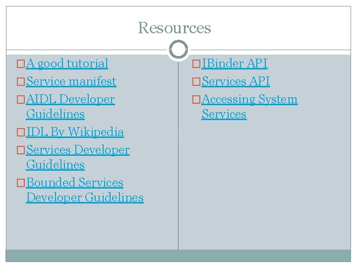 Resources �A good tutorial �IBinder API �Service manifest �Services API �AIDL Developer �Accessing System