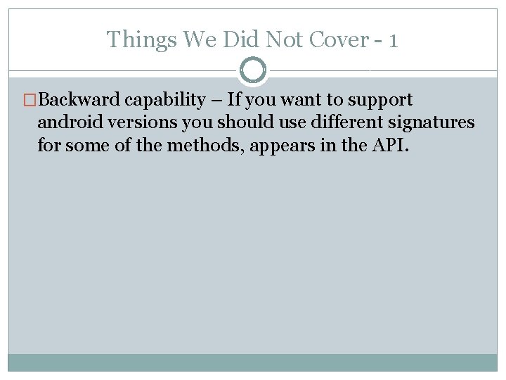 Things We Did Not Cover - 1 �Backward capability – If you want to