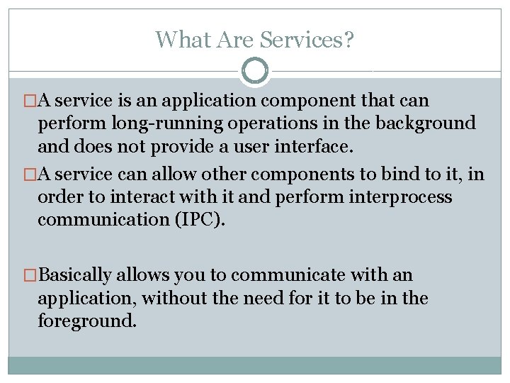 What Are Services? �A service is an application component that can perform long-running operations
