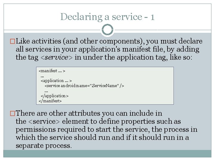 Declaring a service - 1 �Like activities (and other components), you must declare all