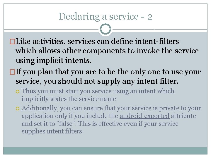 Declaring a service - 2 �Like activities, services can define intent-filters which allows other