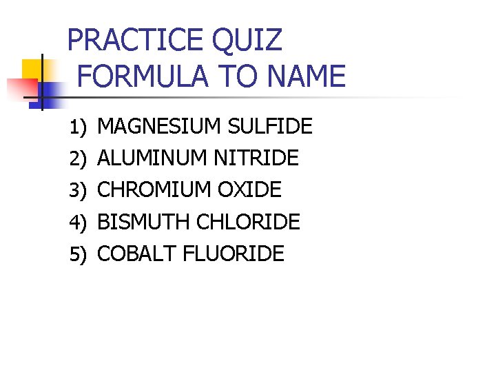 PRACTICE QUIZ FORMULA TO NAME 1) MAGNESIUM SULFIDE 2) ALUMINUM NITRIDE 3) CHROMIUM OXIDE