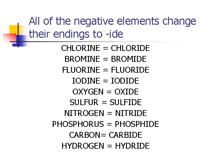 All of the negative elements change their endings to -ide CHLORINE = CHLORIDE BROMINE