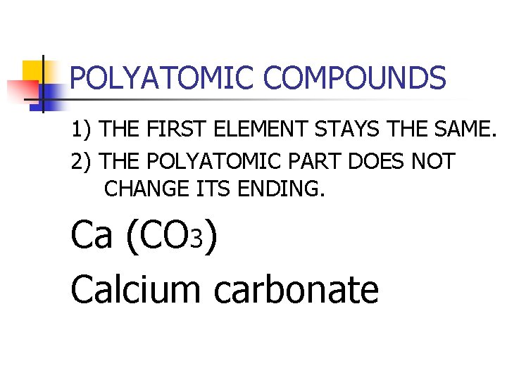 POLYATOMIC COMPOUNDS 1) THE FIRST ELEMENT STAYS THE SAME. 2) THE POLYATOMIC PART DOES