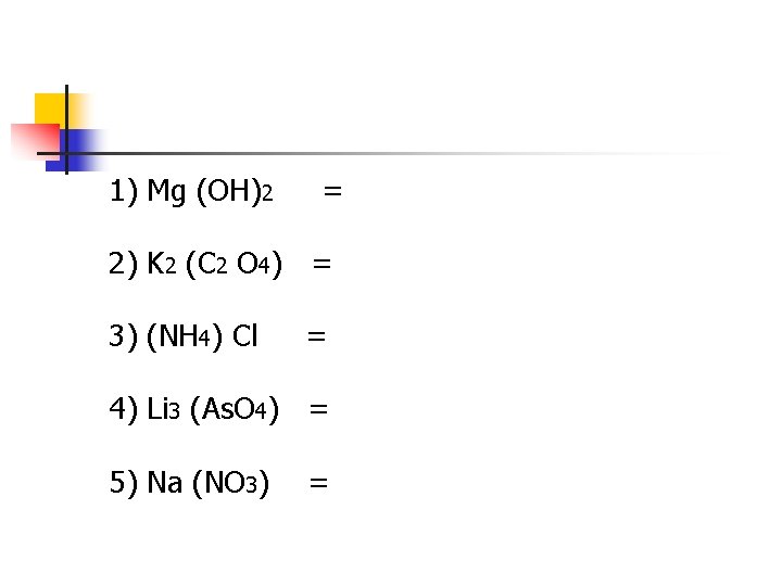 1) Mg (OH)2 = 2) K 2 (C 2 O 4) = 3) (NH