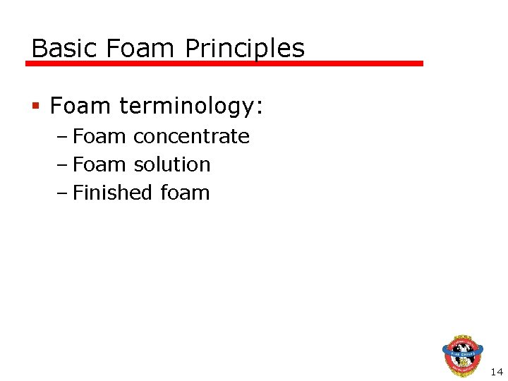 Basic Foam Principles § Foam terminology: – Foam concentrate – Foam solution – Finished
