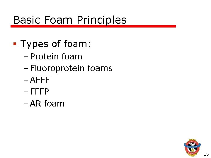 Basic Foam Principles § Types of foam: – Protein foam – Fluoroprotein foams –