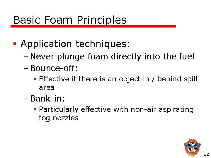 Basic Foam Principles § Application techniques: – Never plunge foam directly into the fuel