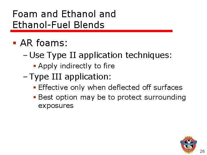 Foam and Ethanol-Fuel Blends § AR foams: – Use Type II application techniques: §