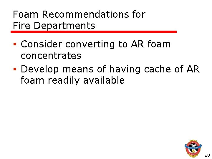 Foam Recommendations for Fire Departments § Consider converting to AR foam concentrates § Develop