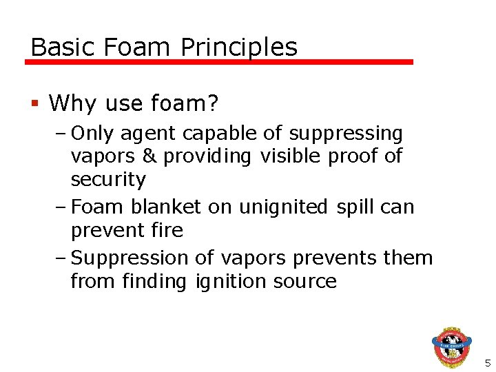 Basic Foam Principles § Why use foam? – Only agent capable of suppressing vapors