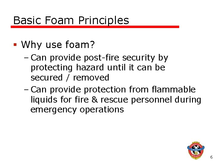 Basic Foam Principles § Why use foam? – Can provide post-fire security by protecting