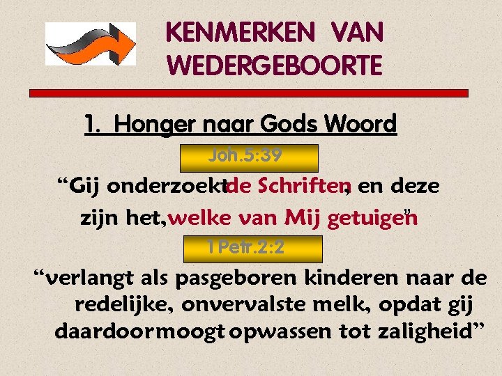 KENMERKEN VAN WEDERGEBOORTE 1. Honger naar Gods Woord Joh. 5: 39 “Gij onderzoektde Schriften,