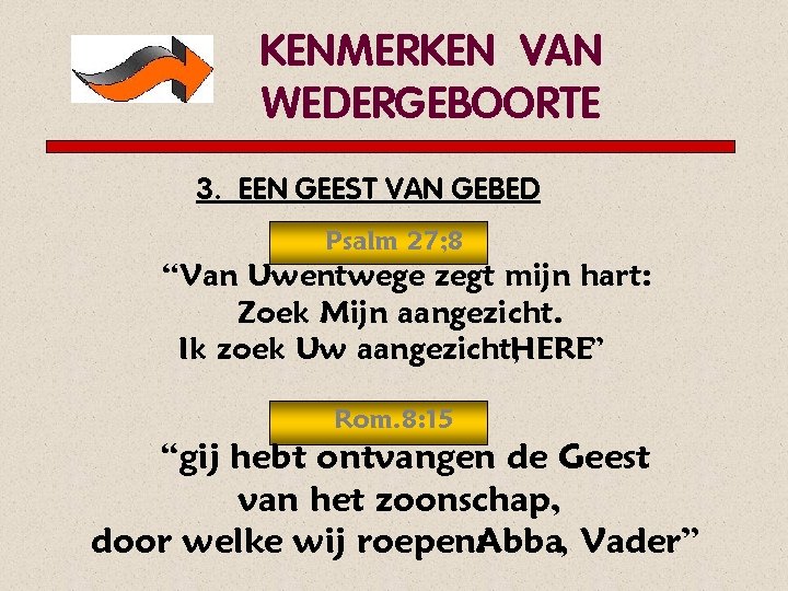 KENMERKEN VAN WEDERGEBOORTE 3. EEN GEEST VAN GEBED Psalm 27; 8 “Van Uwentwege zegt