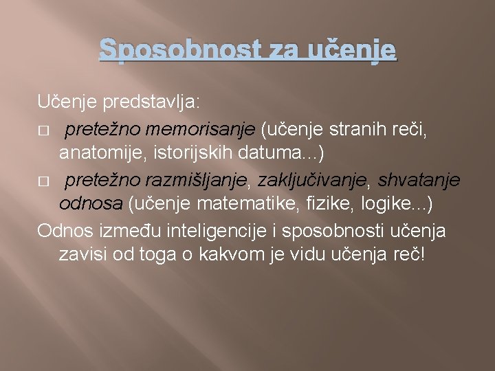 Sposobnost za učenje Učenje predstavlja: � pretežno memorisanje (učenje stranih reči, anatomije, istorijskih datuma.