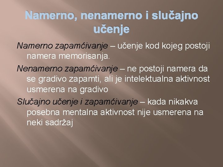 Namerno, nenamerno i slučajno učenje Namerno zapamćivanje – učenje kod kojeg postoji namera memorisanja.