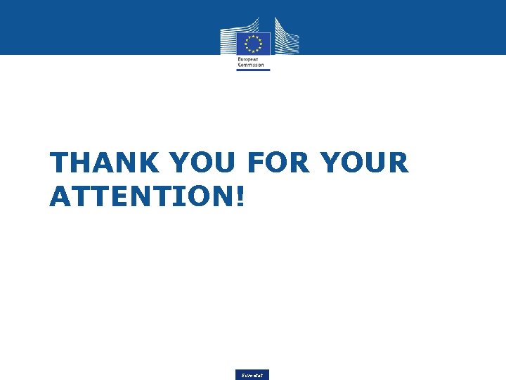  • THANK YOU FOR YOUR ATTENTION! Eurostat 