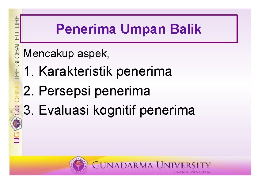 Penerima Umpan Balik Mencakup aspek, 1. Karakteristik penerima 2. Persepsi penerima 3. Evaluasi kognitif