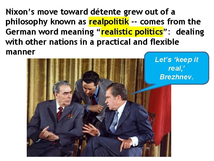 Nixon’s move toward détente grew out of a philosophy known as realpolitik -- comes