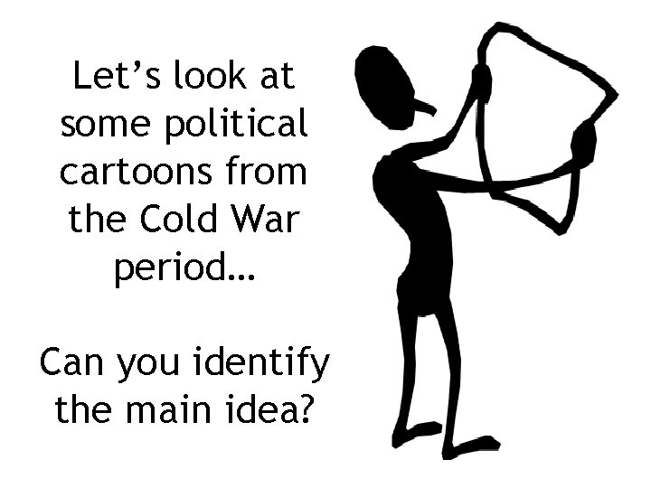Let’s look at some political cartoons from the Cold War period… Can you identify