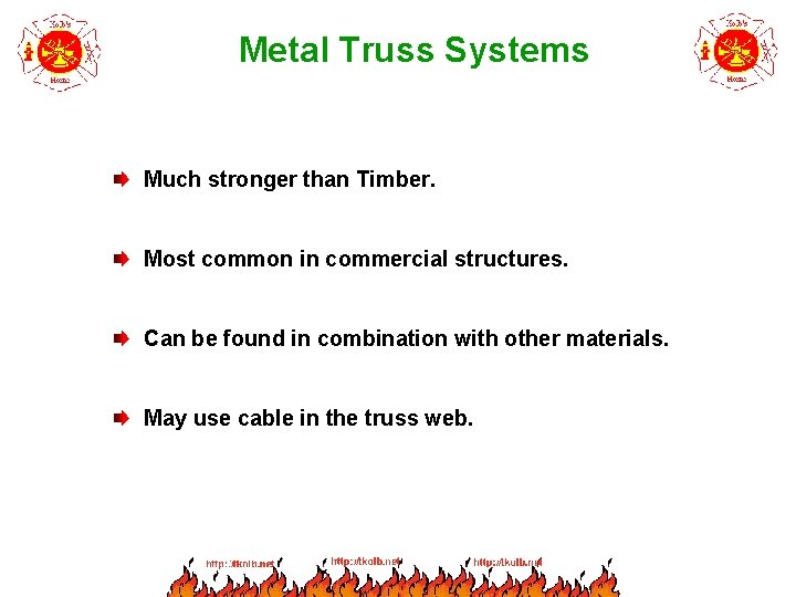 Metal Truss Systems Much stronger than Timber. Most common in commercial structures. Can be