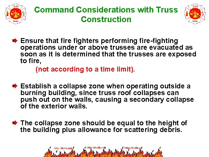 Command Considerations with Truss Construction Ensure that fire fighters performing fire-fighting operations under or