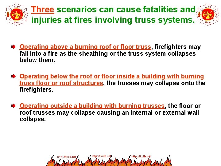 Three scenarios can cause fatalities and injuries at fires involving truss systems. Operating above