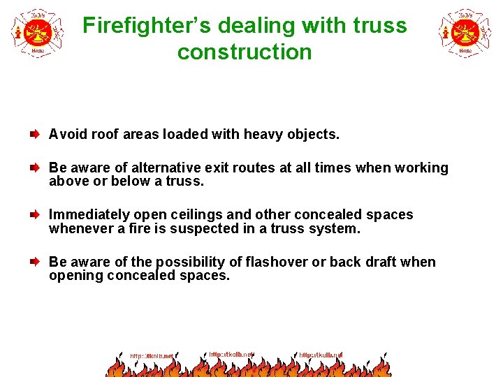 Firefighter’s dealing with truss construction Avoid roof areas loaded with heavy objects. Be aware