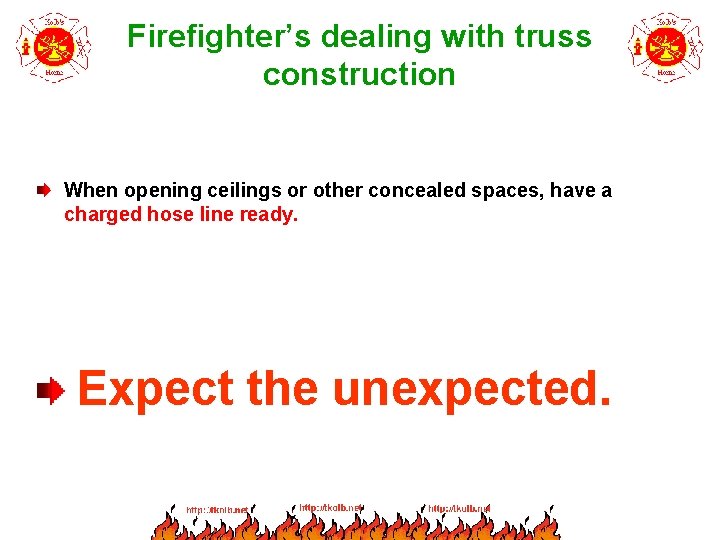 Firefighter’s dealing with truss construction When opening ceilings or other concealed spaces, have a