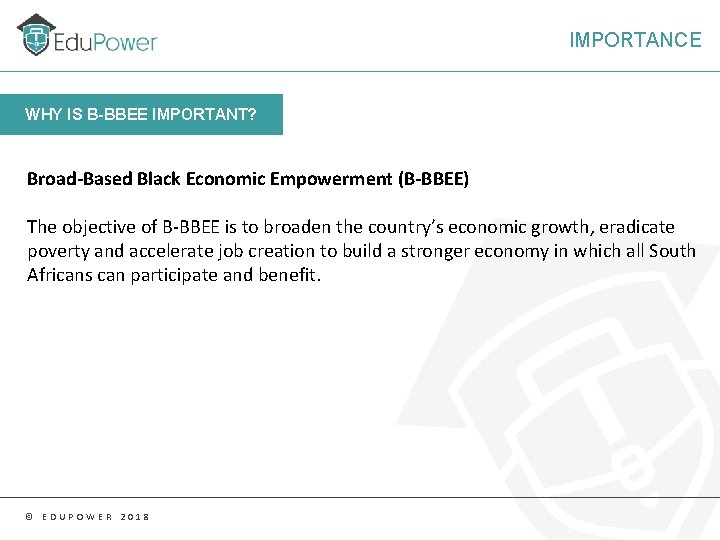 IMPORTANCE WHY IS B-BBEE IMPORTANT? Broad-Based Black Economic Empowerment (B-BBEE) The objective of B-BBEE
