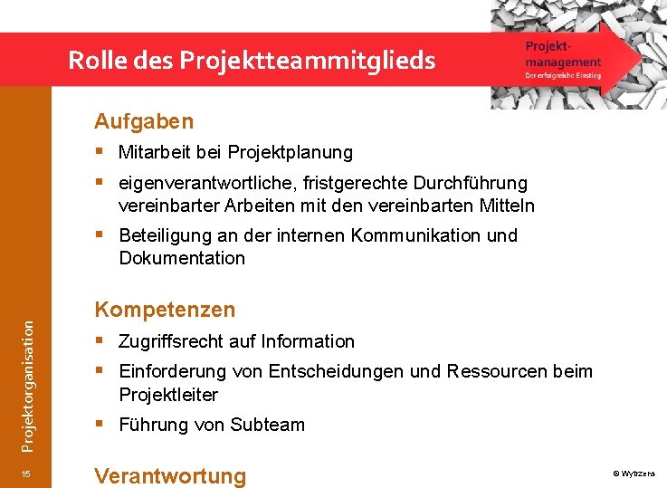 Rolle des Projektteammitglieds Aufgaben § Mitarbeit bei Projektplanung § eigenverantwortliche, fristgerechte Durchführung vereinbarter Arbeiten