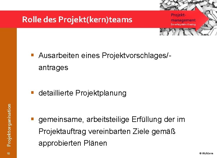 Rolle des Projekt(kern)teams § Ausarbeiten eines Projektvorschlages/antrages Projektorganisation § detaillierte Projektplanung 18 § gemeinsame,