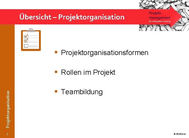 Übersicht – Projektorganisation § Projektorganisationsformen Projektorganisation § Rollen im Projekt 2 § Teambildung ©