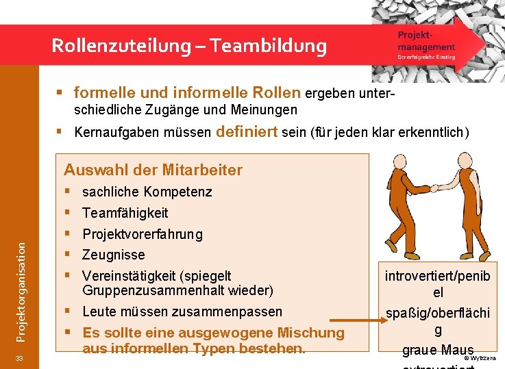 Rollenzuteilung – Teambildung § formelle und informelle Rollen ergeben unterschiedliche Zugänge und Meinungen Projektorganisation