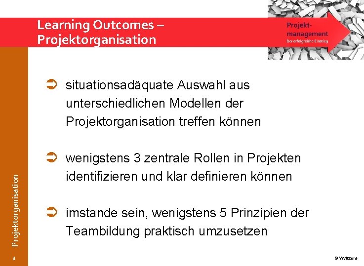 Learning Outcomes – Projektorganisation situationsadäquate Auswahl aus unterschiedlichen Modellen der Projektorganisation treffen können Projektorganisation