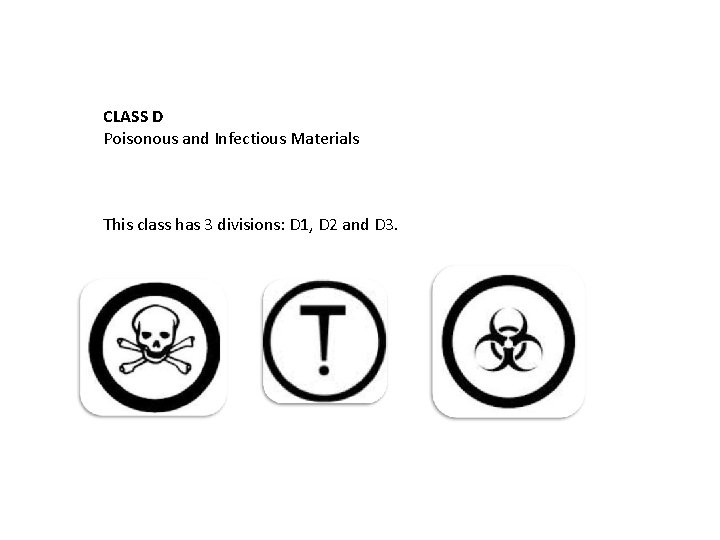 CLASS D Poisonous and Infectious Materials This class has 3 divisions: D 1, D