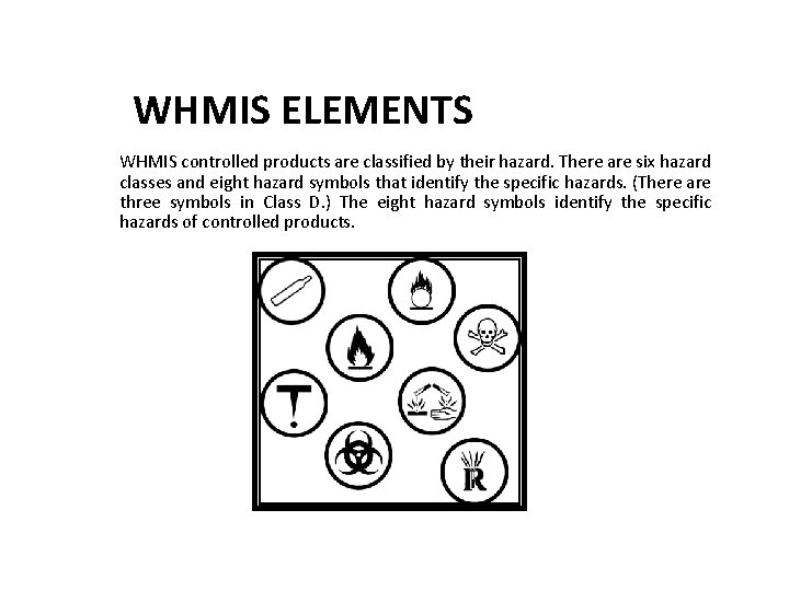 WHMIS ELEMENTS WHMIS controlled products are classified by their hazard. There are six hazard