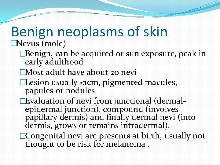 Benign neoplasms of skin �Nevus (mole) �Benign, can be acquired or sun exposure, peak